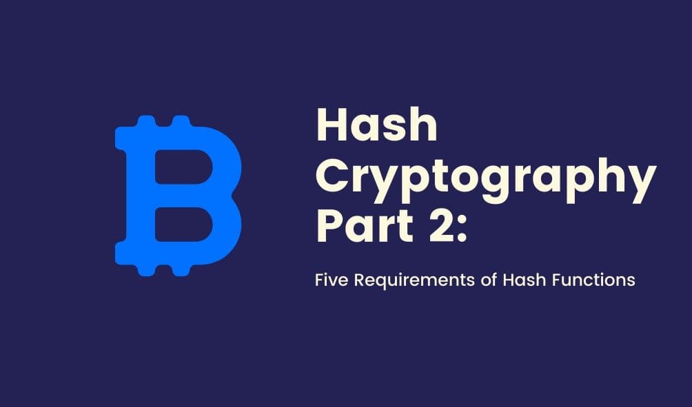 Understanding Hash Cryptography In Blockchains Part 2: Five Requirements of a Cryptographic Hash Function